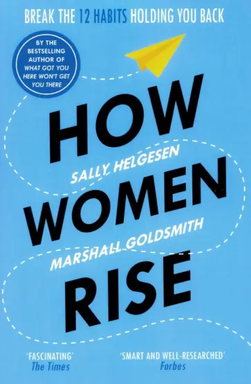 Helgesen, Голдсмит - How Women Rise. Break the12 Habits Holding You Back Helgesen, Голдсмит - How Women Rise. Break the12 Habits Holding You Back обложка книги