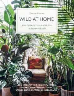 Хилтон Картер - Wild at home. Как превратить свой дом в зеленый рай Хилтон Картер - Wild at home. Как превратить свой дом в зеленый рай обложка книги