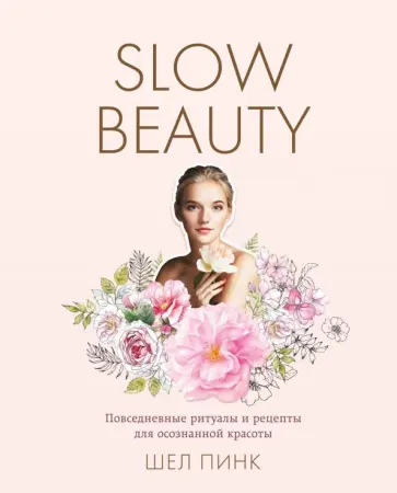 Шел Пинк - Slow Beauty. Повседневные ритуалы и рецепты для осознанной красоты Шел Пинк - Slow Beauty. Повседневные ритуалы и рецепты для осознанной красоты обложка книги