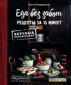 Анастасия Понедельник - Еда без забот. Рецепты за 15 минут Анастасия Понедельник - Еда без забот. Рецепты за 15 минут обложка книги