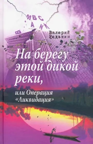 Валерий Редькин - На берегу этой дикой реки, или Операция "Ликвидация" обложка книги