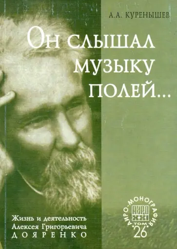 Андрей Куренышев - Он слышал музыку полей... Жизнь и деятельность Алексея Григорьевича Дояренко ученого, педагога... Андрей Куренышев - Он слышал музыку полей... Жизнь и деятельность Алексея Григорьевича Дояренко ученого, педагога... обложка книги