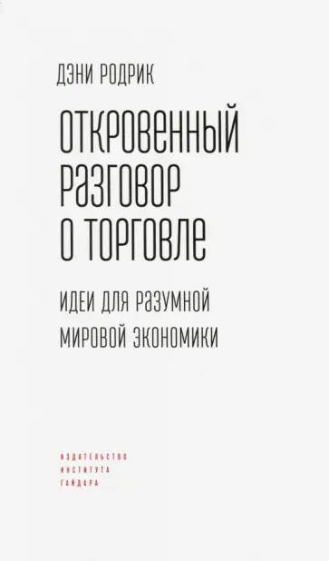 Дэни Родрик - Откровенный разговор о торговле. Идеи для разумной мировой экономики обложка книги