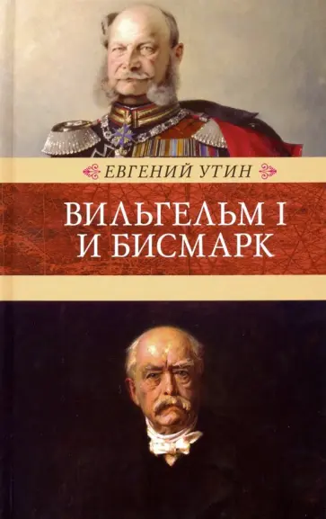 Евгений Утин - Вильгельм I и Бисмарк. Исторические очерки Евгений Утин - Вильгельм I и Бисмарк. Исторические очерки обложка книги