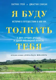 Грей, Скисак - Я буду толкать тебя. История о путешествии в 800 км, о двух лучших друзьях и одной инвалидной коляск обложка книги