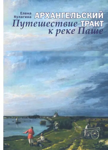 Елена Кулагина - Архангельский тракт. Путешествие к реке Паше Елена Кулагина - Архангельский тракт. Путешествие к реке Паше обложка книги