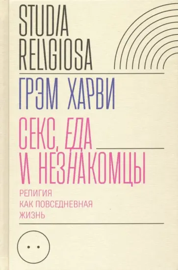Грэм Харви - Секс, еда и незнакомцы. Религия как повседневная жизнь Грэм Харви - Секс, еда и незнакомцы. Религия как повседневная жизнь обложка книги