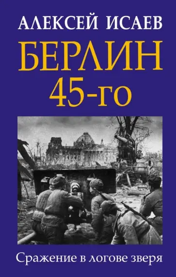 Александр Исаев - Берлин 45-го. Сражение в логове зверя Александр Исаев - Берлин 45-го. Сражение в логове зверя обложка книги