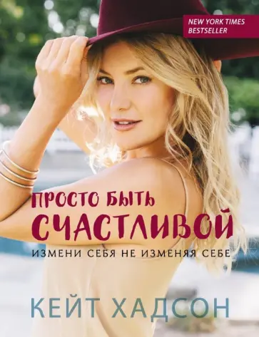 Кейт Хадсон - Просто быть счастливой. Измени себя, не изменяя себе Кейт Хадсон - Просто быть счастливой. Измени себя, не изменяя себе обложка книги