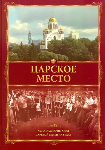 Алексей Кузьмин - Царское место. Летопись почитания Царской семьи на Урале обложка книги