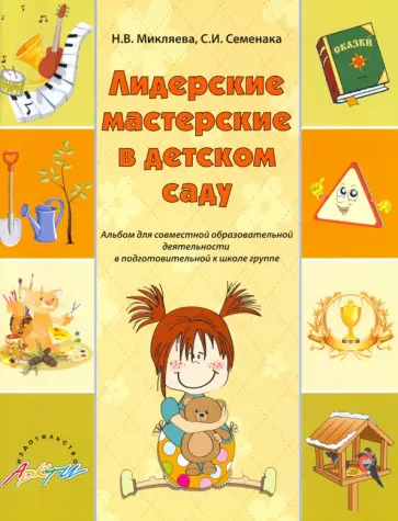 Микляева, Семенака - Лидерские мастерские в детском саду. Альбом для совместной образовательной деятельности. ФГОС ДО Микляева, Семенака - Лидерские мастерские в детском саду. Альбом для совместной образовательной деятельности. ФГОС ДО обложка книги