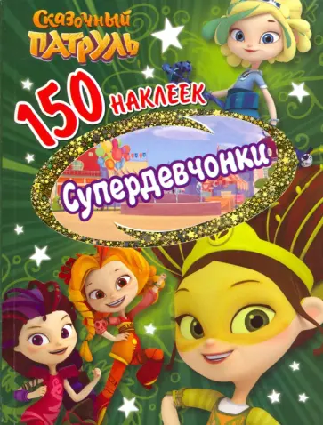 150 наклеек. Сказочный патруль. Супердевчонки 150 наклеек. Сказочный патруль. Супердевчонки обложка книги