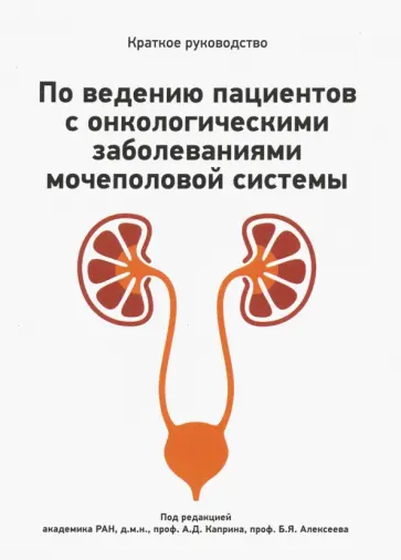 Алексеев, Шевчук - Краткое руководство по ведению пациентов с онкологическими заболеваниями мочеполовой системы Алексеев, Шевчук - Краткое руководство по ведению пациентов с онкологическими заболеваниями мочеполовой системы обложка книги