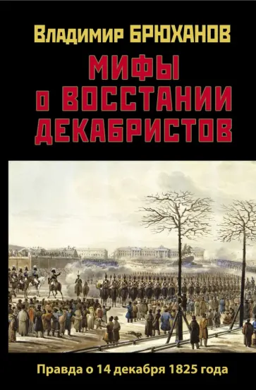 Владимир Брюханов - Мифы о восстании декабристов. Правда о 14 декабря 1825 года Владимир Брюханов - Мифы о восстании декабристов. Правда о 14 декабря 1825 года обложка книги