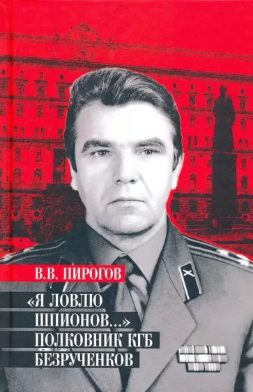 Валерий Пирогов - Я ловлю шпионов... Полковник КГБ Безрученков обложка книги
