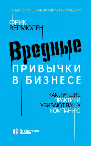 Фрик Вермюлен - Вредные привычки в бизнесе. Как лучшие практики убивают вашу компанию Фрик Вермюлен - Вредные привычки в бизнесе. Как лучшие практики убивают вашу компанию обложка книги
