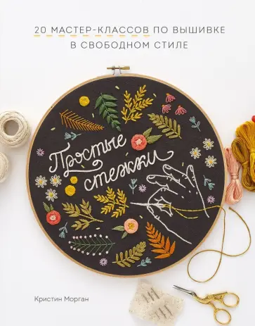 Кристин Морган - Простые стежки. 20 мастер-классов по вышивке в свободном стиле обложка книги