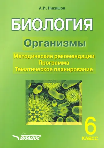 Александр Никишов - Биология. 6 класс. Организмы. Методические рекомендации. Программа. Тематическое планирование Александр Никишов - Биология. 6 класс. Организмы. Методические рекомендации. Программа. Тематическое планирование обложка книги