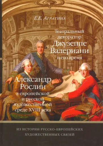 Елена Агратина - Из истории русско-европейских художественных связей. Джузеппе Валериани. Александр Рослин Елена Агратина - Из истории русско-европейских художественных связей. Джузеппе Валериани. Александр Рослин обложка книги
