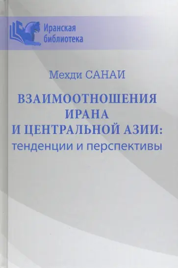 Мехди Санаи - Взаимоотношения Ирана и Центральной Азии: тенденции и перспективы Мехди Санаи - Взаимоотношения Ирана и Центральной Азии: тенденции и перспективы обложка книги