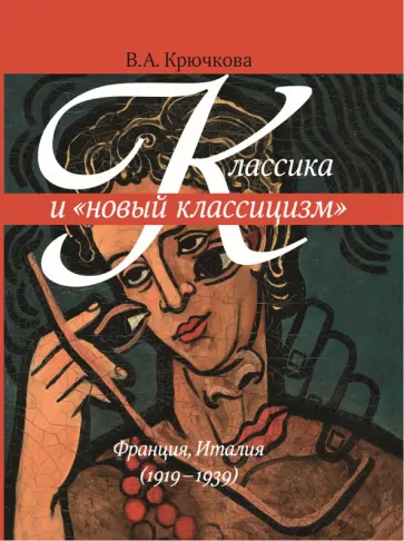 Валентина Крючкова - Классика и "новый классицизм" Франция, Италия (1919 - 1939) обложка книги