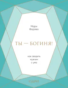 Мари Форлео - Ты - богиня! Как сводить мужчин с ума обложка книги