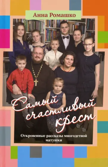 Анна Ромашко - Самый счастливый крест. Откровенные рассказы многодетной матушки обложка книги