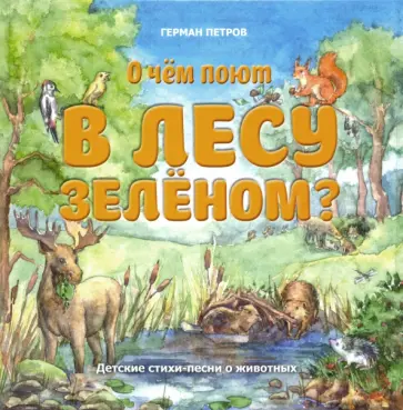 Герман Петров - О чем поют в лесу зеленом? Детские стихи-песни о животных Герман Петров - О чем поют в лесу зеленом? Детские стихи-песни о животных обложка книги