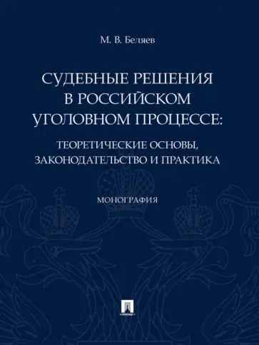 Максим Беляев - Судебные решения в российском уголовном процессе. Теоретические основы, законодательство и практика обложка книги