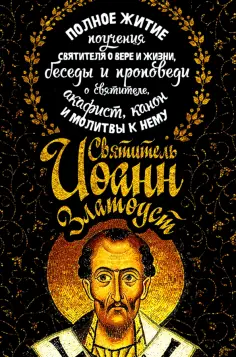 Иоанн Святитель - Полное житие. Поучения святителя о вере и жизни, беседы и проповеди о святителе, акафист, канон обложка книги