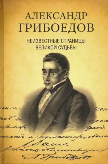Дмитриев, Филиппова - Александр Грибоедов. Неизвестные страницы великой судьбы. 225-летию со дня рождения поэта Дмитриев, Филиппова - Александр Грибоедов. Неизвестные страницы великой судьбы. 225-летию со дня рождения поэта обложка книги