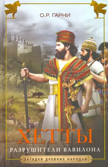 О.Р. Гарни - Хетты. Разрушители Вавилона О.Р. Гарни - Хетты. Разрушители Вавилона обложка книги
