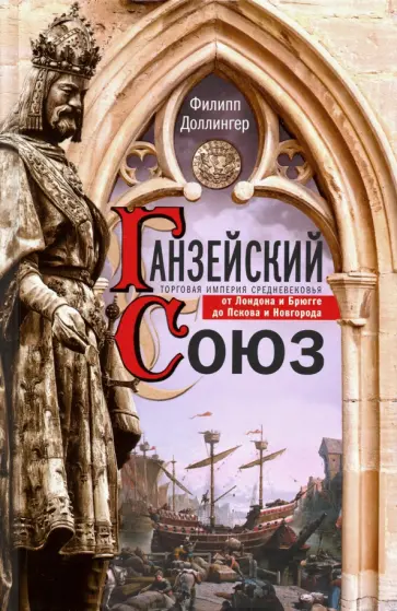 Филипп Доллингер - Ганзейский союз. Торговая империя Средневековья от Лондона и Брюгге до Пскова и Новгорода обложка книги