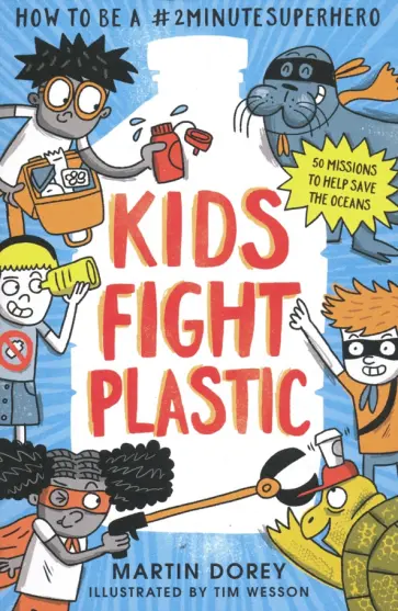Martin Dorey - Kids Fight Plastic: How to be a #2minutesuperhero обложка книги