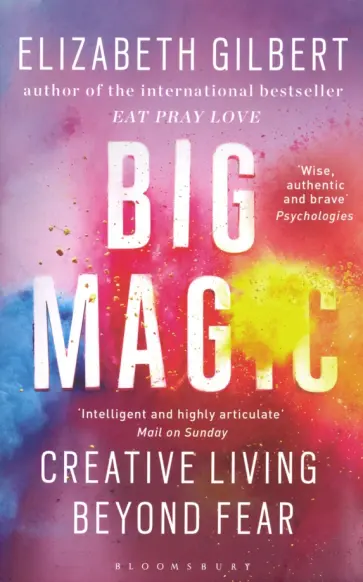 Elizabeth Gilbert - Big Magic. Creative Living Beyond Fear обложка книги