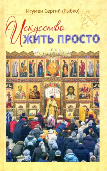 Сергий Игумен - Искусство жить просто обложка книги