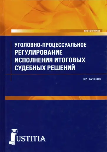 Виктор Качалов - Уголовно-процессуальное регулирование исполнения итоговых судебных решений Виктор Качалов - Уголовно-процессуальное регулирование исполнения итоговых судебных решений обложка книги