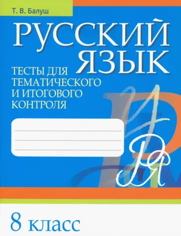 Татьяна Балуш - Русский язык. 8 класс. Тесты для тематического и итогового контроля Татьяна Балуш - Русский язык. 8 класс. Тесты для тематического и итогового контроля обложка книги