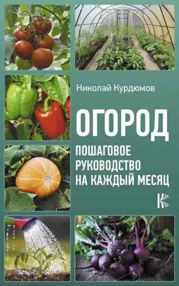 Николай Курдюмов - Огород. Пошаговое руководство на каждый месяц обложка книги