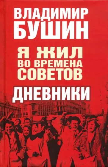 Владимир Бушин - Я жил во времена Советов. Дневники Владимир Бушин - Я жил во времена Советов. Дневники обложка книги