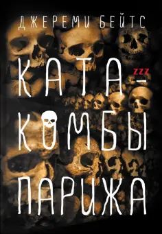Джереми Бейтс - Катакомбы Парижа Джереми Бейтс - Катакомбы Парижа обложка книги