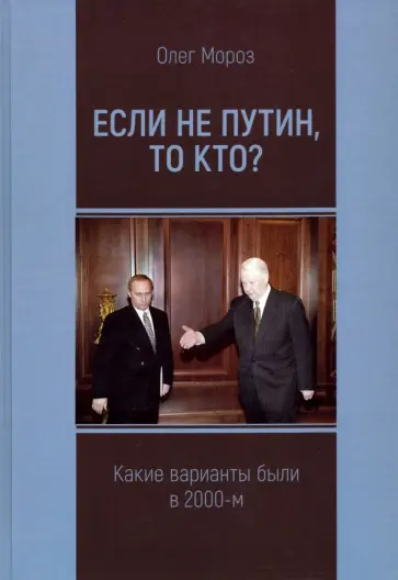 Олег Мороз - Если не Путин, то кто? (какие варианты были в 2000-м) Олег Мороз - Если не Путин, то кто? (какие варианты были в 2000-м) обложка книги