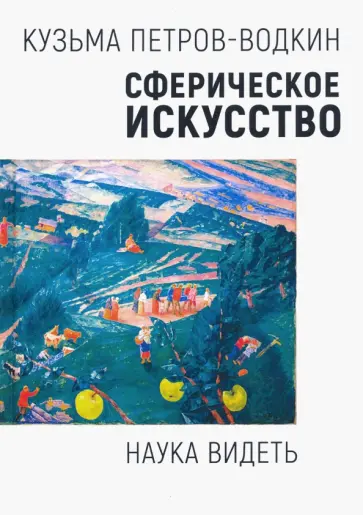 Кузьма Петров-Водкин - Сферическое искусство. Наука видеть обложка книги