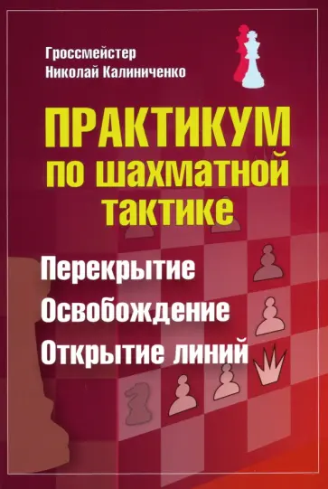 Николай Калиниченко - Практикум по шахматной тактике. Перекрытие. Освобождение. Открытие линий Николай Калиниченко - Практикум по шахматной тактике. Перекрытие. Освобождение. Открытие линий обложка книги