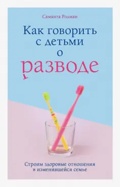 Саманта Родман - Как говорить с детьми о разводе. Строим здоровые отношения в изменившейся семье обложка книги