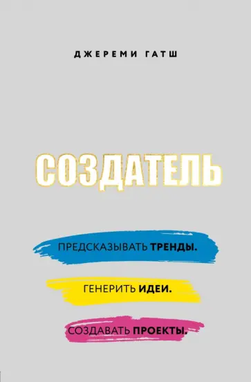 Джереми Гатш - Создатель. Предсказывать тренды. Генерить идеи. Создавать проекты обложка книги