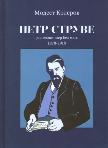 Модест Колеров - Петр Струве. Революционер без масс. 1870-1918 Модест Колеров - Петр Струве. Революционер без масс. 1870-1918 обложка книги