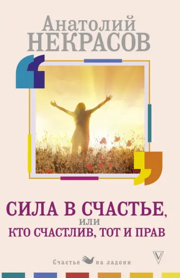 Анатолий Некрасов - Сила в счастье, или Кто счастлив, тот и прав Анатолий Некрасов - Сила в счастье, или Кто счастлив, тот и прав обложка книги