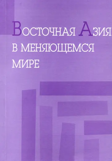 Восточная Азия в меняющемся мире. Доклады, представленные на VI международной конференции Восточная Азия в меняющемся мире. Доклады, представленные на VI международной конференции обложка книги
