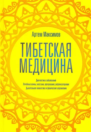 Артем Максимов - Тибетская медицина. Диагностика заболеваний, лечебные ванны, массажи, прогревания, рефлексотерапия обложка книги